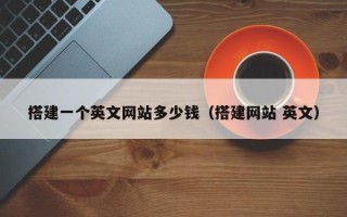 灵宝搭建一个英文网站多少钱（搭建网站 英文）