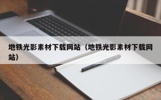 灵宝地铁光影素材下载网站（地铁光影素材下载网站）