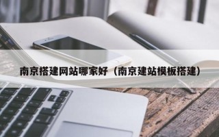 灵宝南京搭建网站哪家好（南京建站模板搭建）